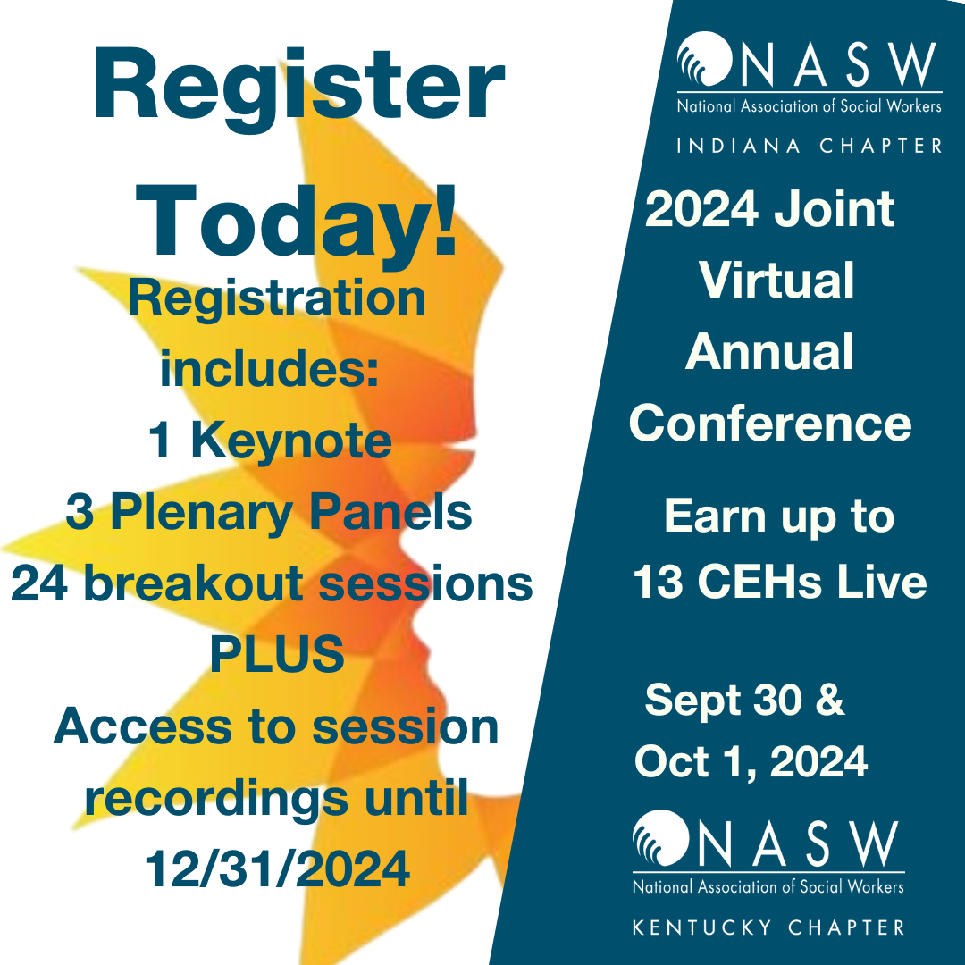 NASW Kentucky Chapter, 2024 Joint Virtual Annual conference, earn up to 13 CEHs Live, September 30 & October 1, 2024, Register Today! Registration includes: 1 keynote, 3 plenary panels, 24 breakout seesions, plus access to session recordings until 12/31/2024