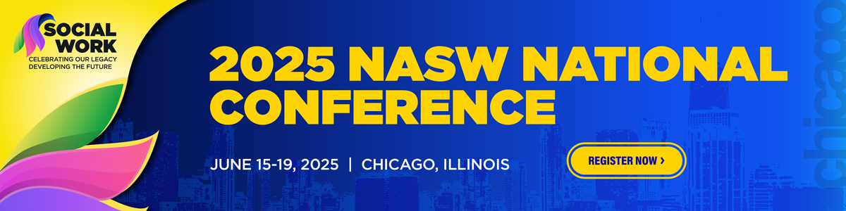 2025 NASW National Conference Social Work: Celebrating Our Legacy | Developing the Future June 15–19, 2025 | Chicago, Illinois Register Now