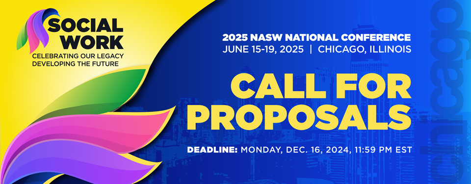 2025 NASW National Conference June 15-19 2025 Chicago Illinois Social Work Celebrating our legacy developing the future call for proposals