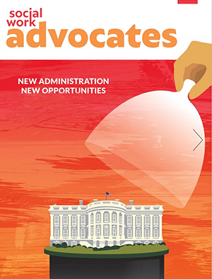 cover of Social Work Advocates magazine, New Administration New Opportunities, hand lifts cover off of White House